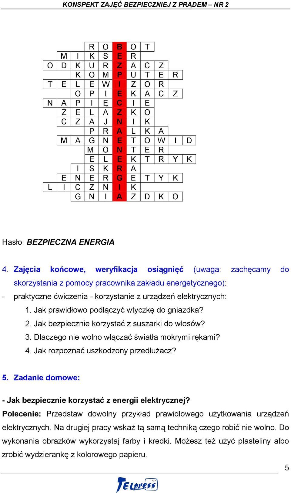 Zajęcia końcowe, weryfikacja osiągnięć (uwaga: zachęcamy do skorzystania z pomocy pracownika zakładu energetycznego): - praktyczne ćwiczenia - korzystanie z urządzeń elektrycznych: 1.