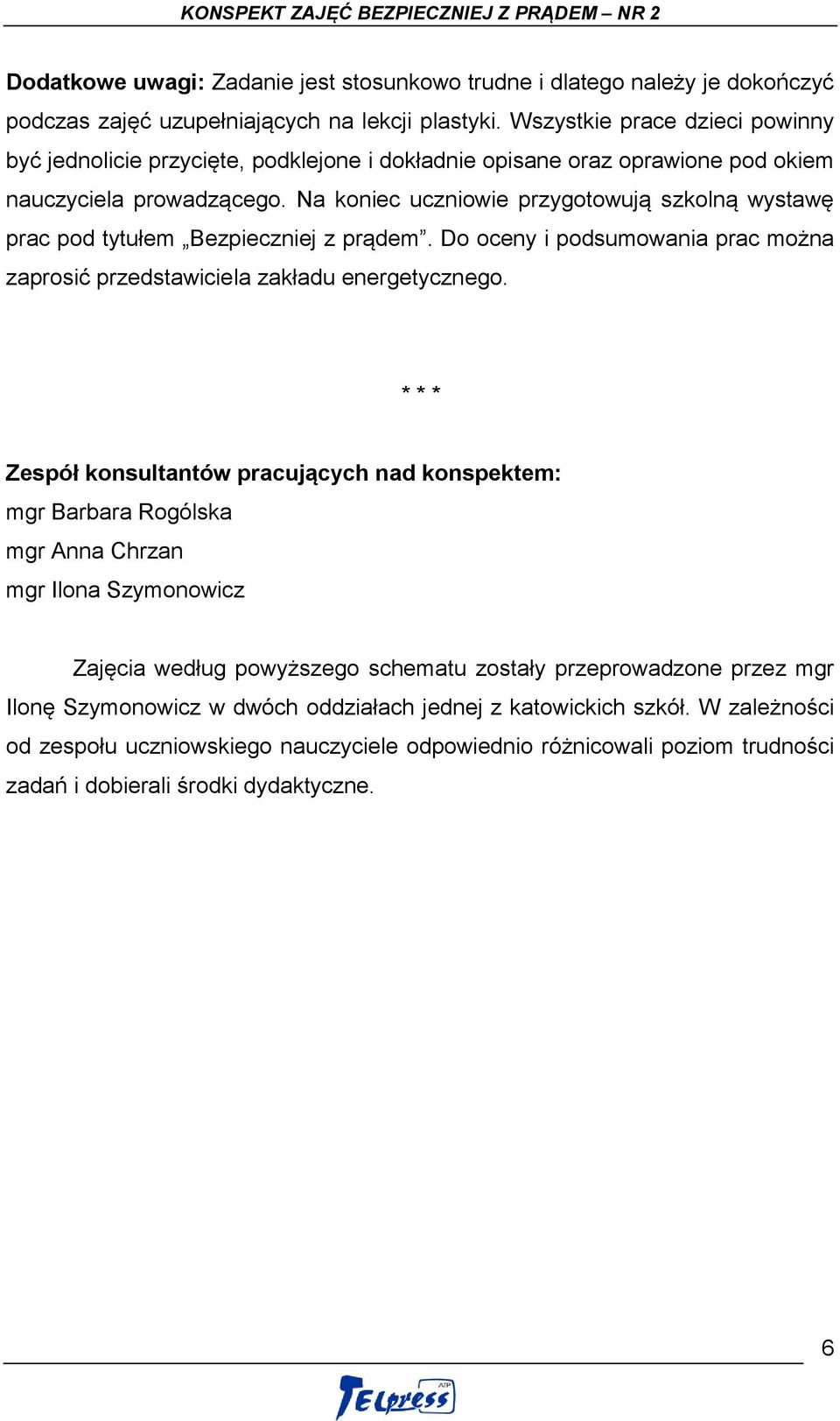 Na koniec uczniowie przygotowują szkolną wystawę prac pod tytułem Bezpieczniej z prądem. Do oceny i podsumowania prac można zaprosić przedstawiciela zakładu energetycznego.