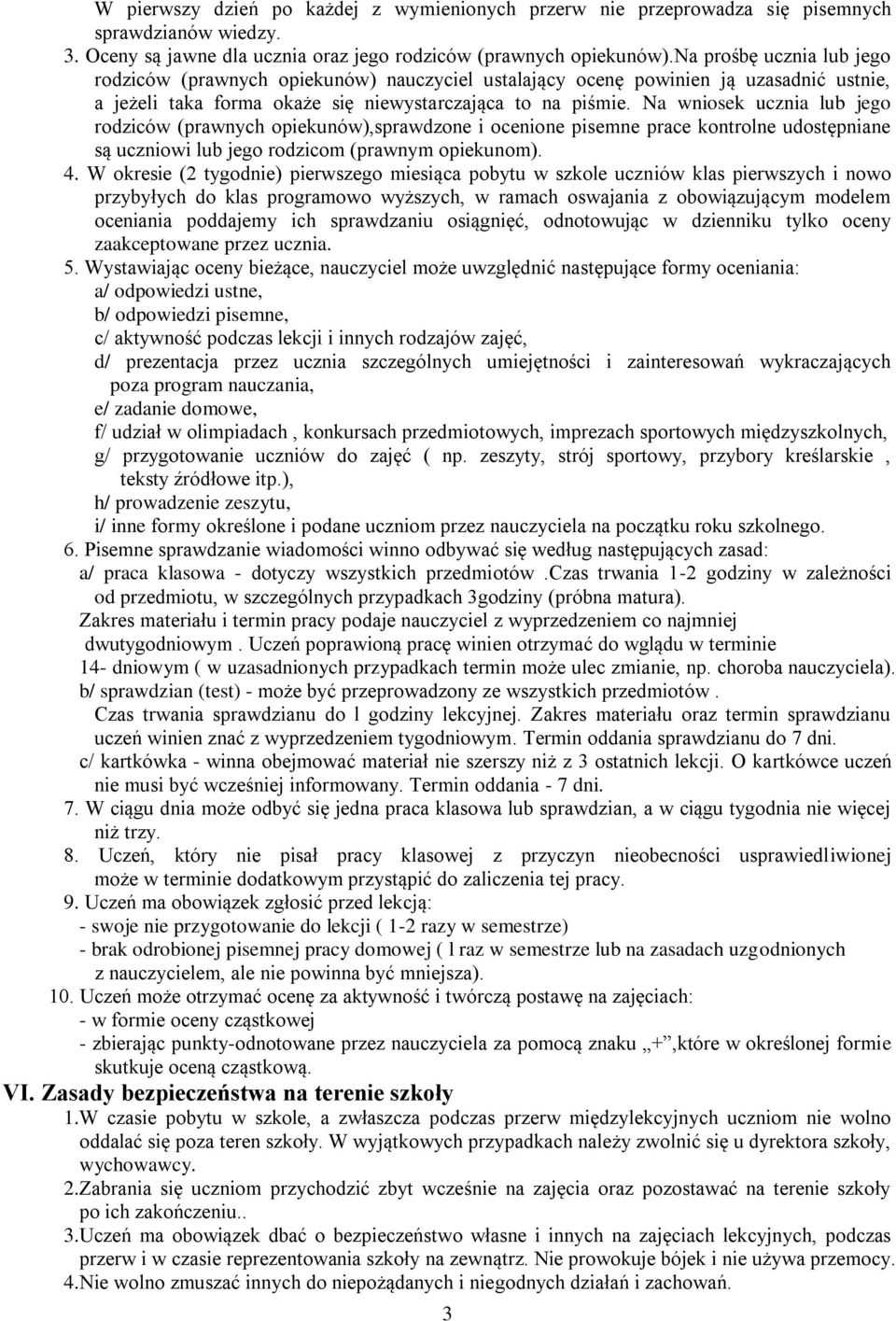 Na wniosek ucznia lub jego rodziców (prawnych opiekunów),sprawdzone i ocenione pisemne prace kontrolne udostępniane są uczniowi lub jego rodzicom (prawnym opiekunom). 4.