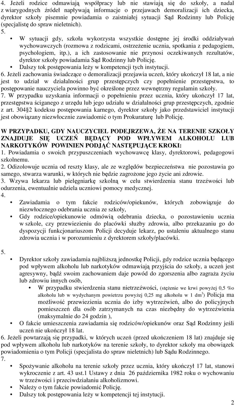 W sytuacji gdy, szkoła wykorzysta wszystkie dostępne jej środki oddziaływań wychowawczych (rozmowa z rodzicami, ostrzeŝenie ucznia, spotkania z pedagogiem, psychologiem, itp.