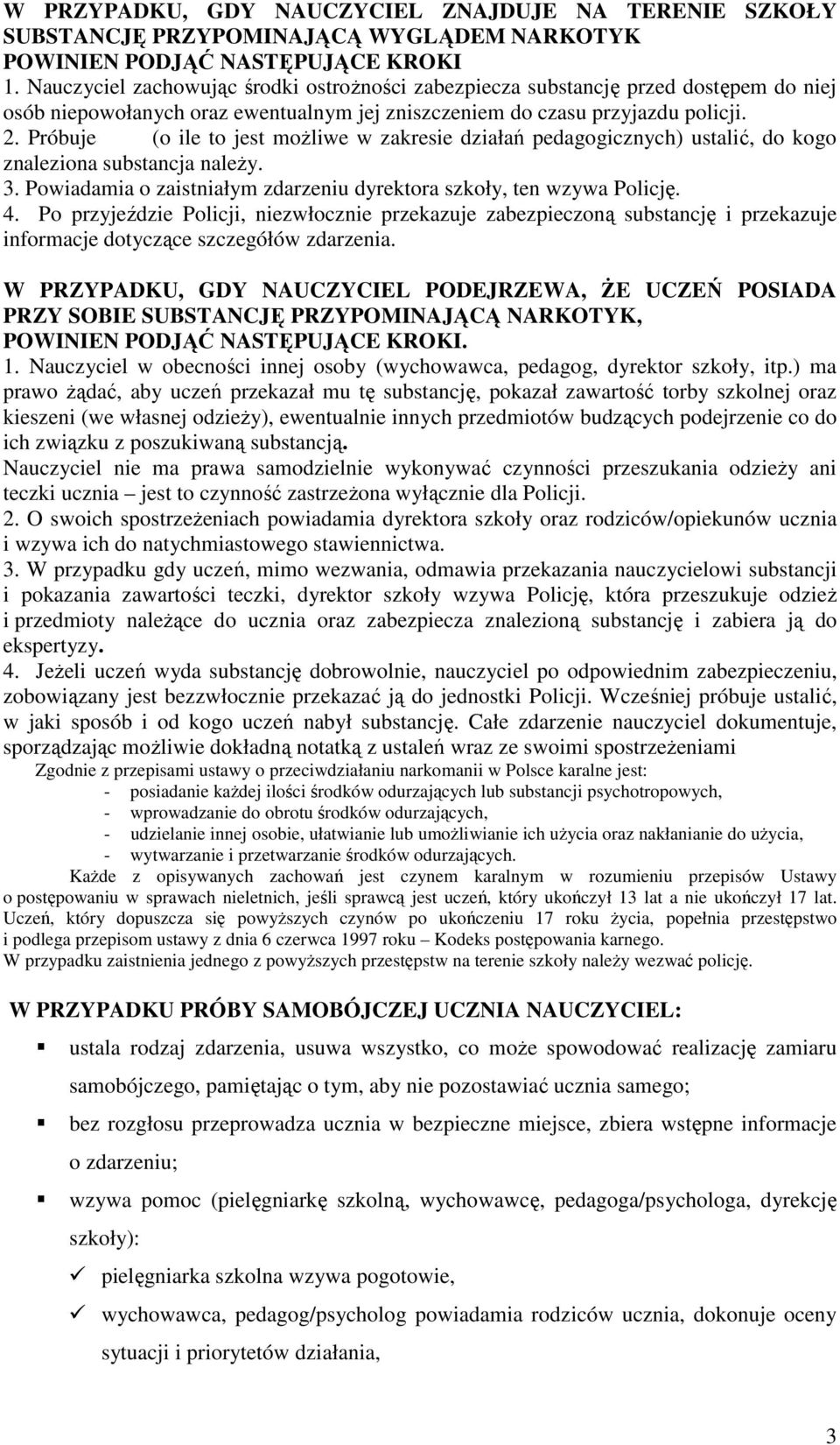 Próbuje (o ile to jest moŝliwe w zakresie działań pedagogicznych) ustalić, do kogo znaleziona substancja naleŝy. 3. Powiadamia o zaistniałym zdarzeniu dyrektora szkoły, ten wzywa Policję. 4.