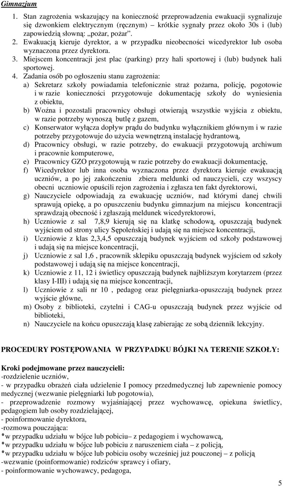 Ewakuacją kieruje dyrektor, a w przypadku nieobecności wicedyrektor lub osoba wyznaczona przez dyrektora. 3.