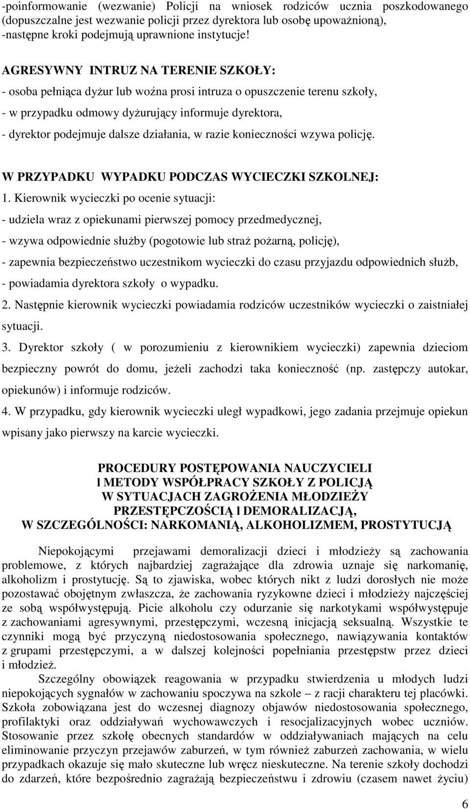 AGRESYWNY INTRUZ NA TERENIE SZKOŁY: - osoba pełniąca dyŝur lub woźna prosi intruza o opuszczenie terenu szkoły, - w przypadku odmowy dyŝurujący informuje dyrektora, - dyrektor podejmuje dalsze