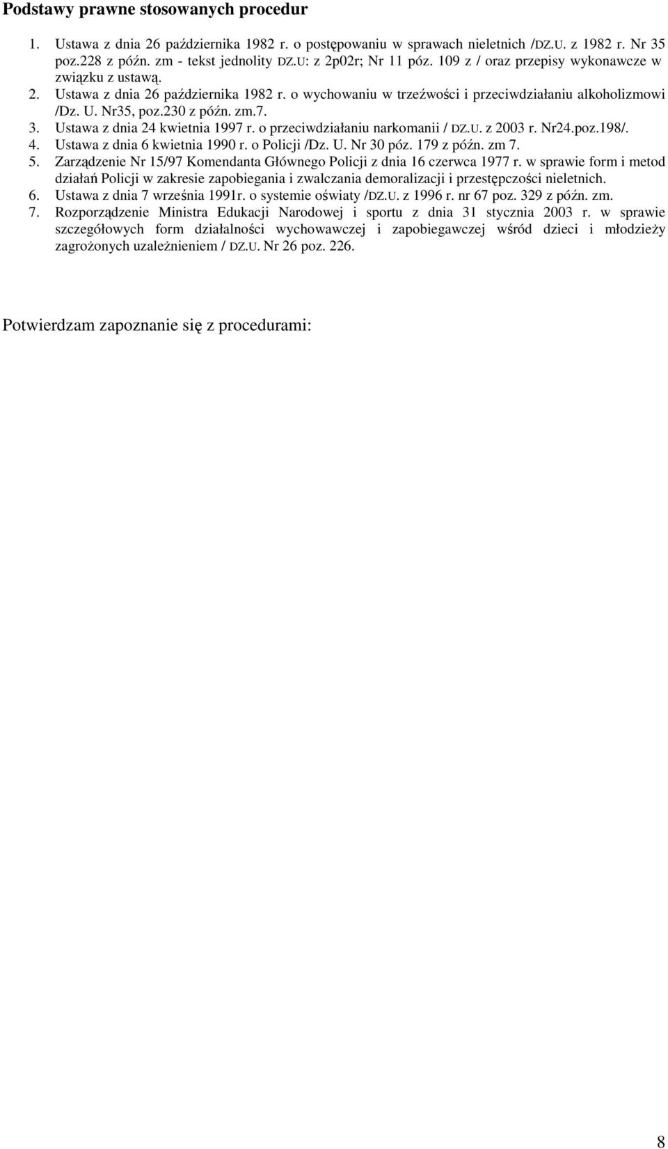 Ustawa z dnia 24 kwietnia 1997 r. o przeciwdziałaniu narkomanii / DZ.U. z 2003 r. Nr24.poz.198/. 4. Ustawa z dnia 6 kwietnia 1990 r. o Policji /Dz. U. Nr 30 póz. 179 z późn. zm 7. 5.
