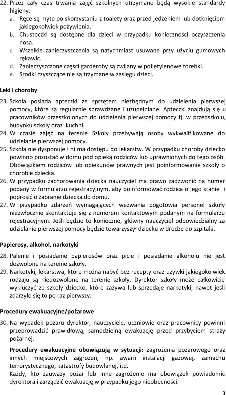 Środki czyszczące nie są trzymane w zasięgu dzieci. Leki i choroby 23. Szkoła posiada apteczki ze sprzętem niezbędnym do udzielenia pierwszej pomocy, które są regularnie sprawdzane i uzupełniane.