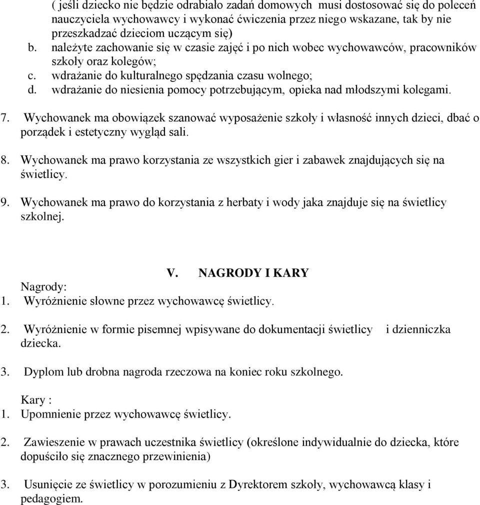 wdrażanie do niesienia pomocy potrzebującym, opieka nad młodszymi kolegami. 7. Wychowanek ma obowiązek szanować wyposażenie szkoły i własność innych dzieci, dbać o porządek i estetyczny wygląd sali.