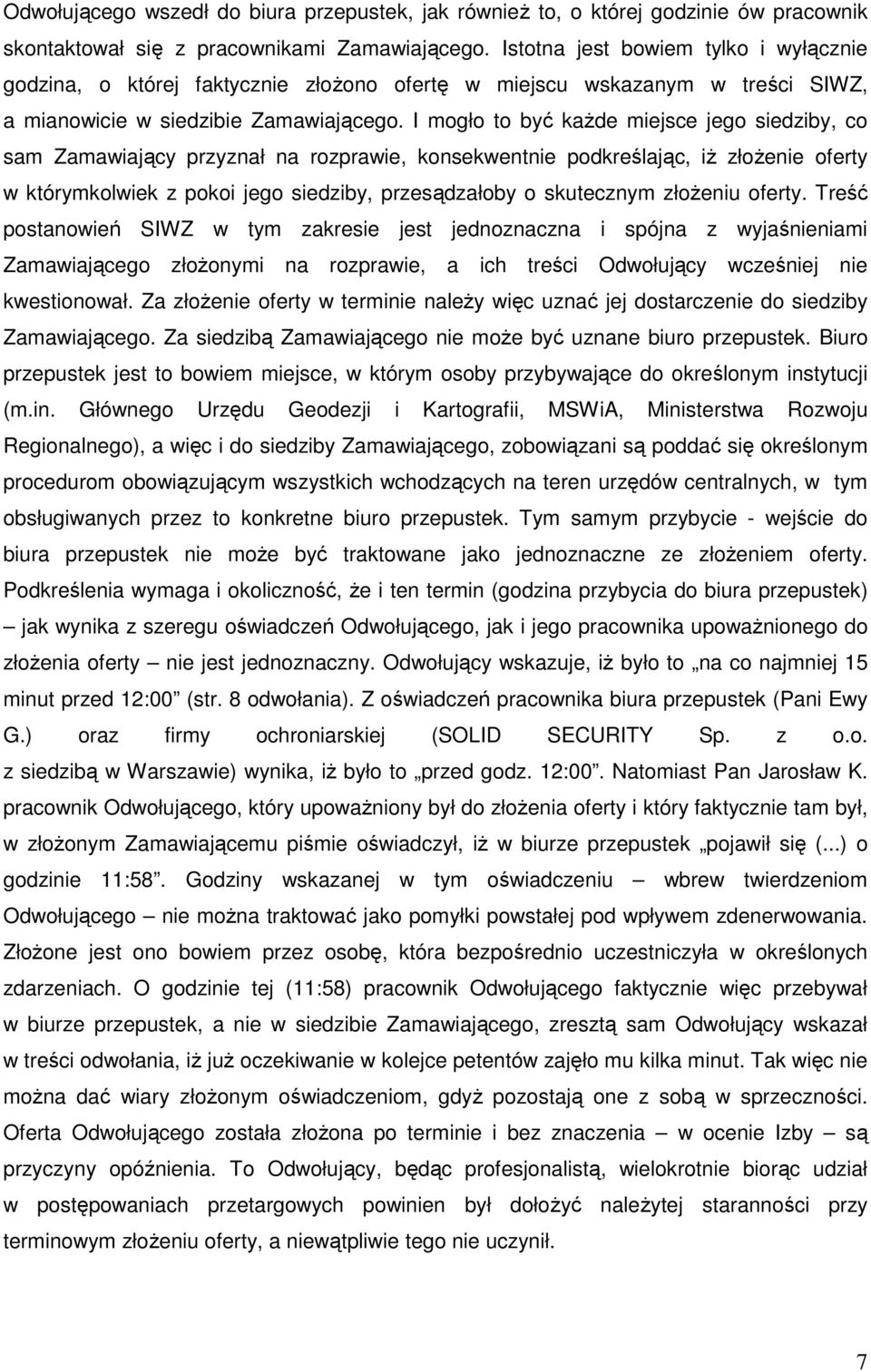 I mogło to być kaŝde miejsce jego siedziby, co sam Zamawiający przyznał na rozprawie, konsekwentnie podkreślając, iŝ złoŝenie oferty w którymkolwiek z pokoi jego siedziby, przesądzałoby o skutecznym