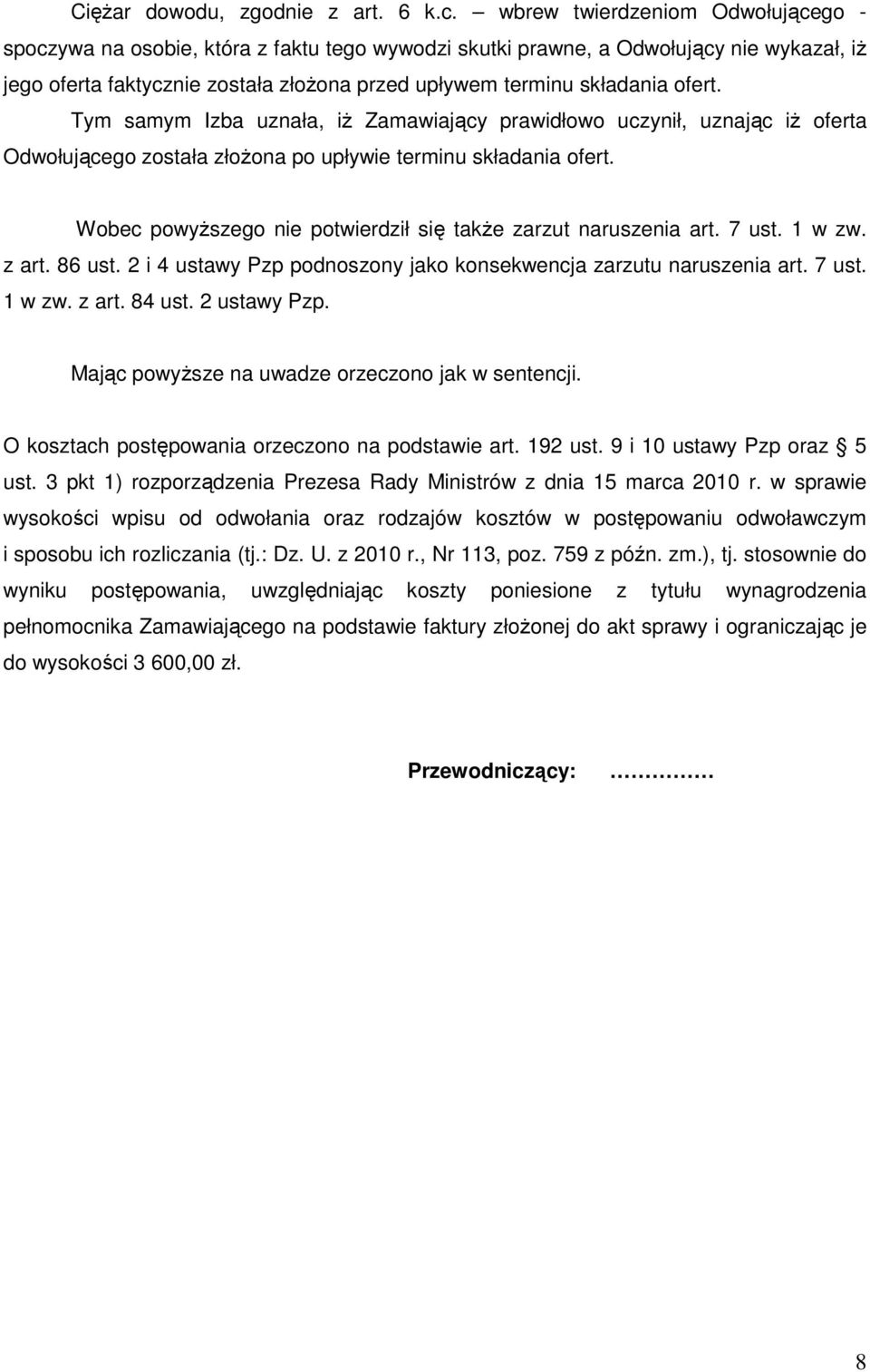 ofert. Tym samym Izba uznała, iŝ Zamawiający prawidłowo uczynił, uznając iŝ oferta Odwołującego została złoŝona po upływie terminu składania ofert.