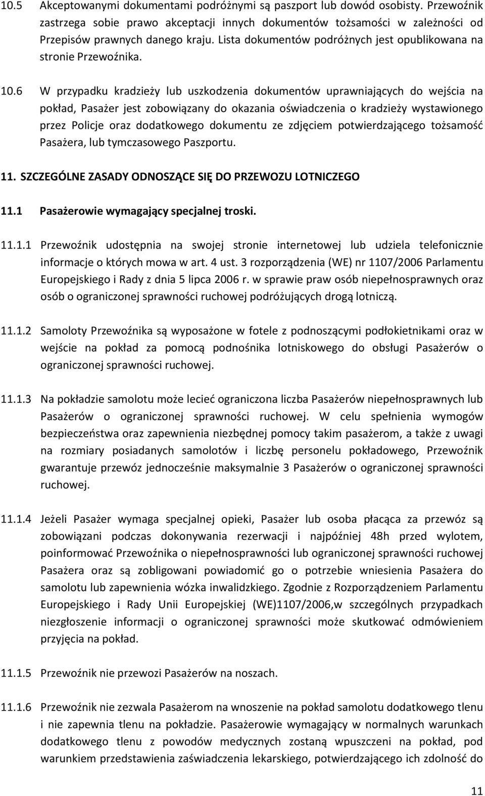 6 W przypadku kradzieży lub uszkodzenia dokumentów uprawniających do wejścia na pokład, Pasażer jest zobowiązany do okazania oświadczenia o kradzieży wystawionego przez Policje oraz dodatkowego