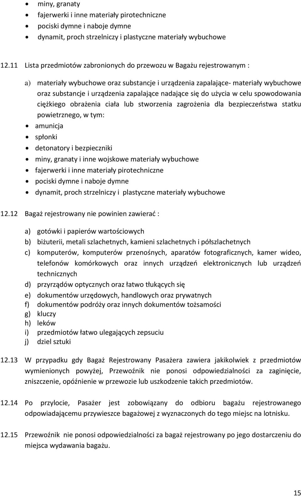 nadające się do użycia w celu spowodowania ciężkiego obrażenia ciała lub stworzenia zagrożenia dla bezpieczeństwa statku powietrznego, w tym: amunicja spłonki detonatory i bezpieczniki miny, granaty