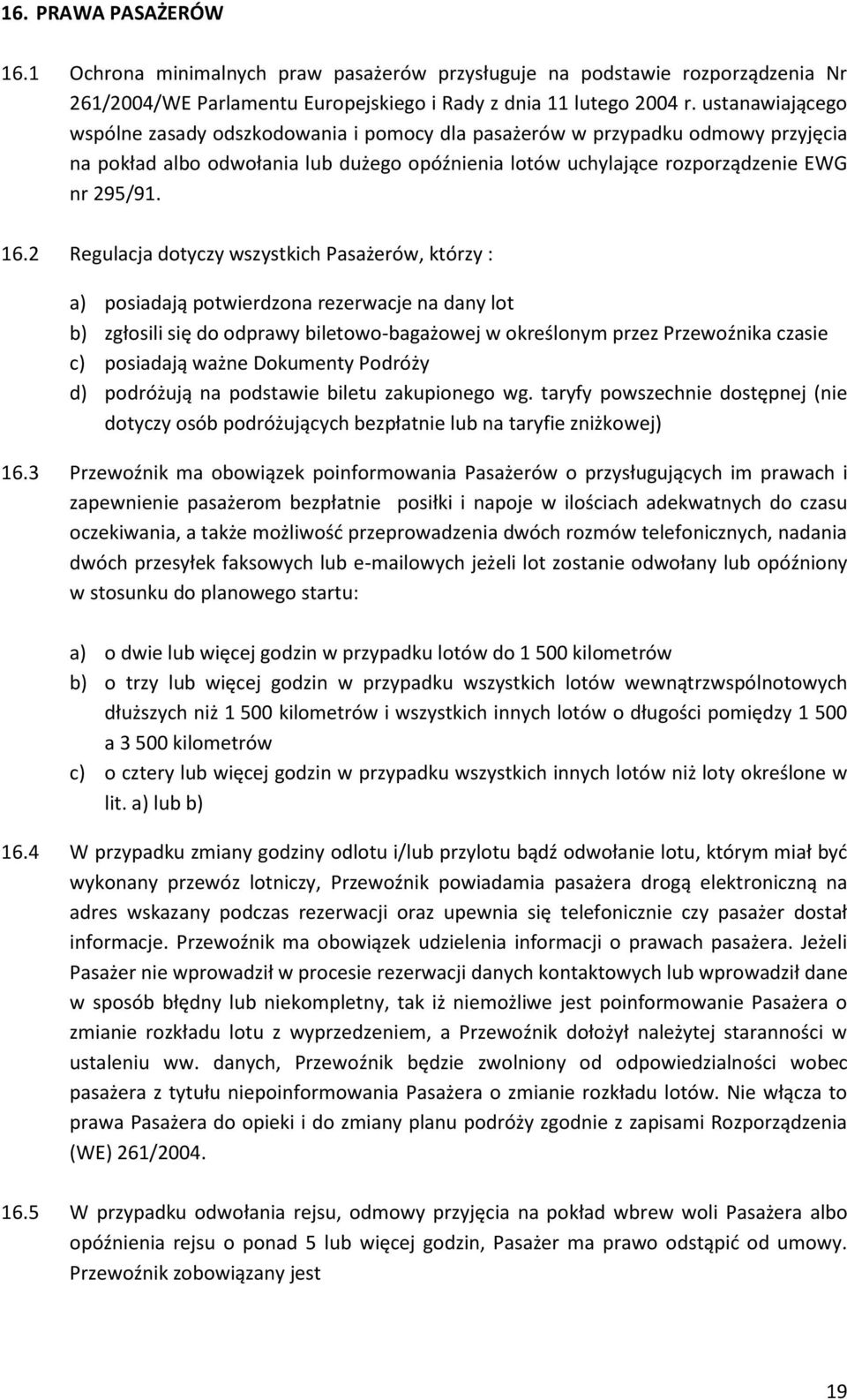 2 Regulacja dotyczy wszystkich Pasażerów, którzy : a) posiadają potwierdzona rezerwacje na dany lot b) zgłosili się do odprawy biletowo-bagażowej w określonym przez Przewoźnika czasie c) posiadają