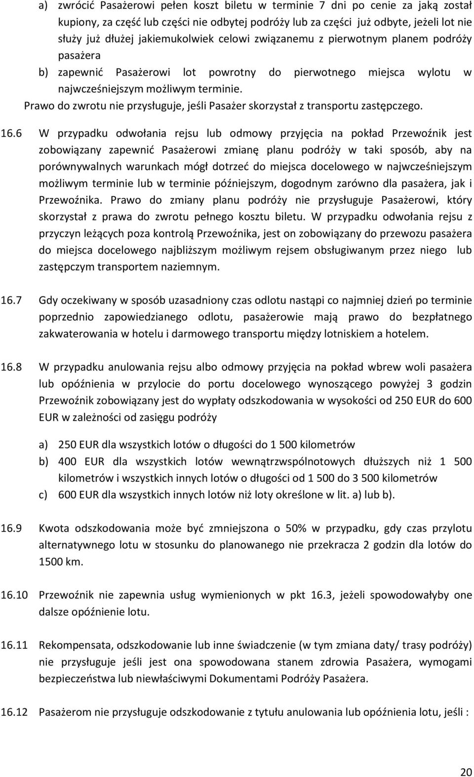 Prawo do zwrotu nie przysługuje, jeśli Pasażer skorzystał z transportu zastępczego. 16.