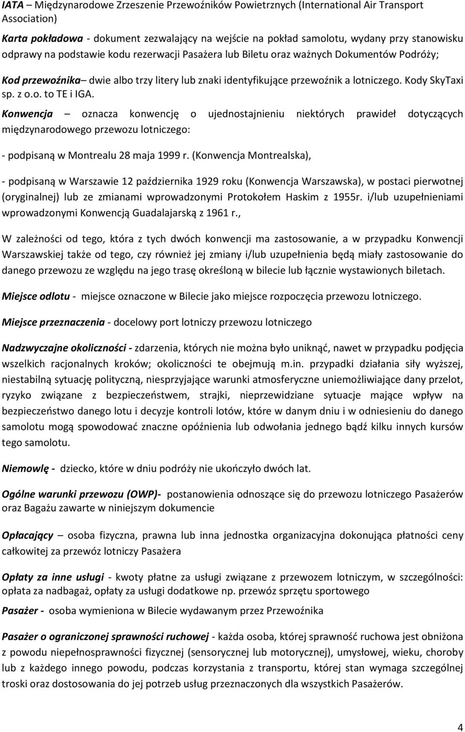 Konwencja oznacza konwencję o ujednostajnieniu niektórych prawideł dotyczących międzynarodowego przewozu lotniczego: - podpisaną w Montrealu 28 maja 1999 r.