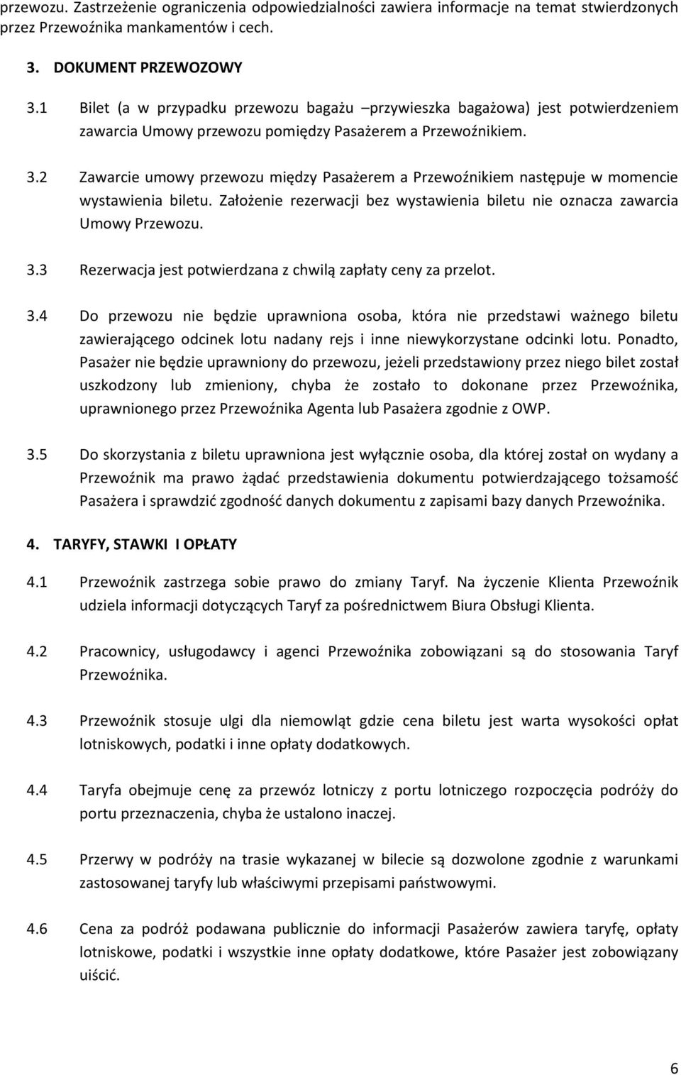 2 Zawarcie umowy przewozu między Pasażerem a Przewoźnikiem następuje w momencie wystawienia biletu. Założenie rezerwacji bez wystawienia biletu nie oznacza zawarcia Umowy Przewozu. 3.