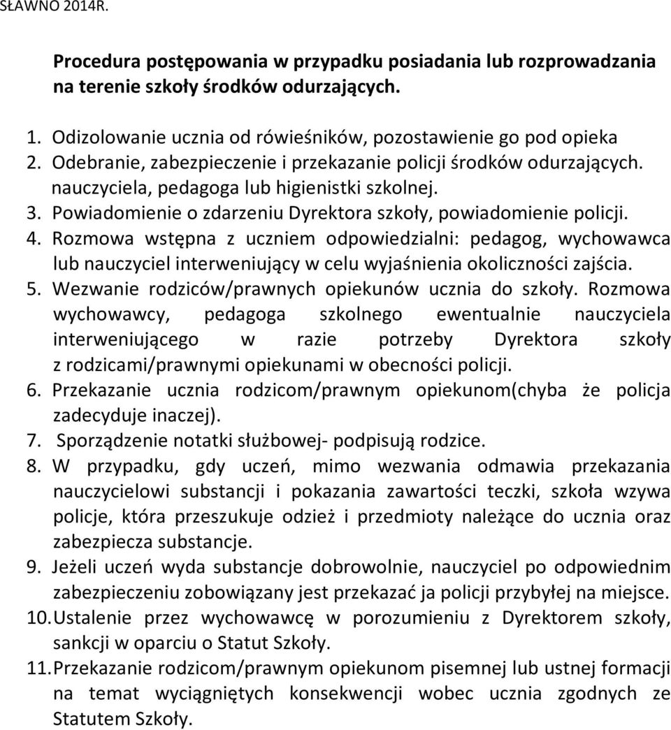 Rozmowa wstępna z uczniem odpowiedzialni: pedagog, wychowawca lub nauczyciel interweniujący w celu wyjaśnienia okoliczności zajścia. 5. Wezwanie rodziców/prawnych opiekunów ucznia do szkoły.