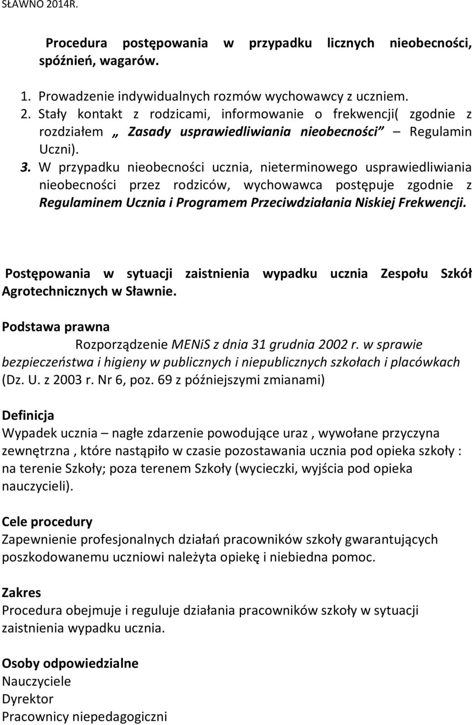 W przypadku nieobecności ucznia, nieterminowego usprawiedliwiania nieobecności przez rodziców, wychowawca postępuje zgodnie z Regulaminem Ucznia i Programem Przeciwdziałania Niskiej Frekwencji.