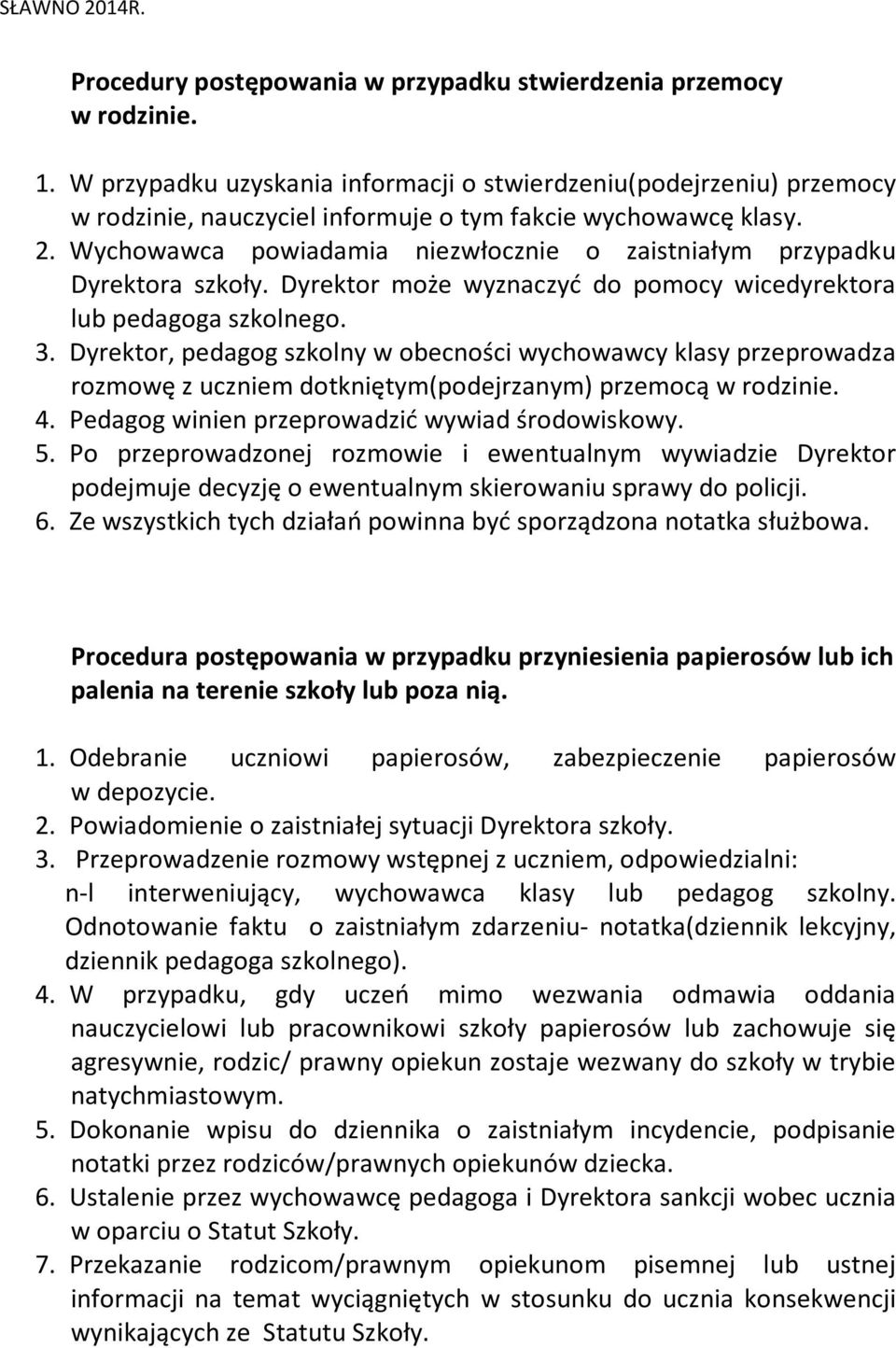 Wychowawca powiadamia niezwłocznie o zaistniałym przypadku Dyrektora szkoły. Dyrektor może wyznaczyć do pomocy wicedyrektora lub pedagoga szkolnego. 3.