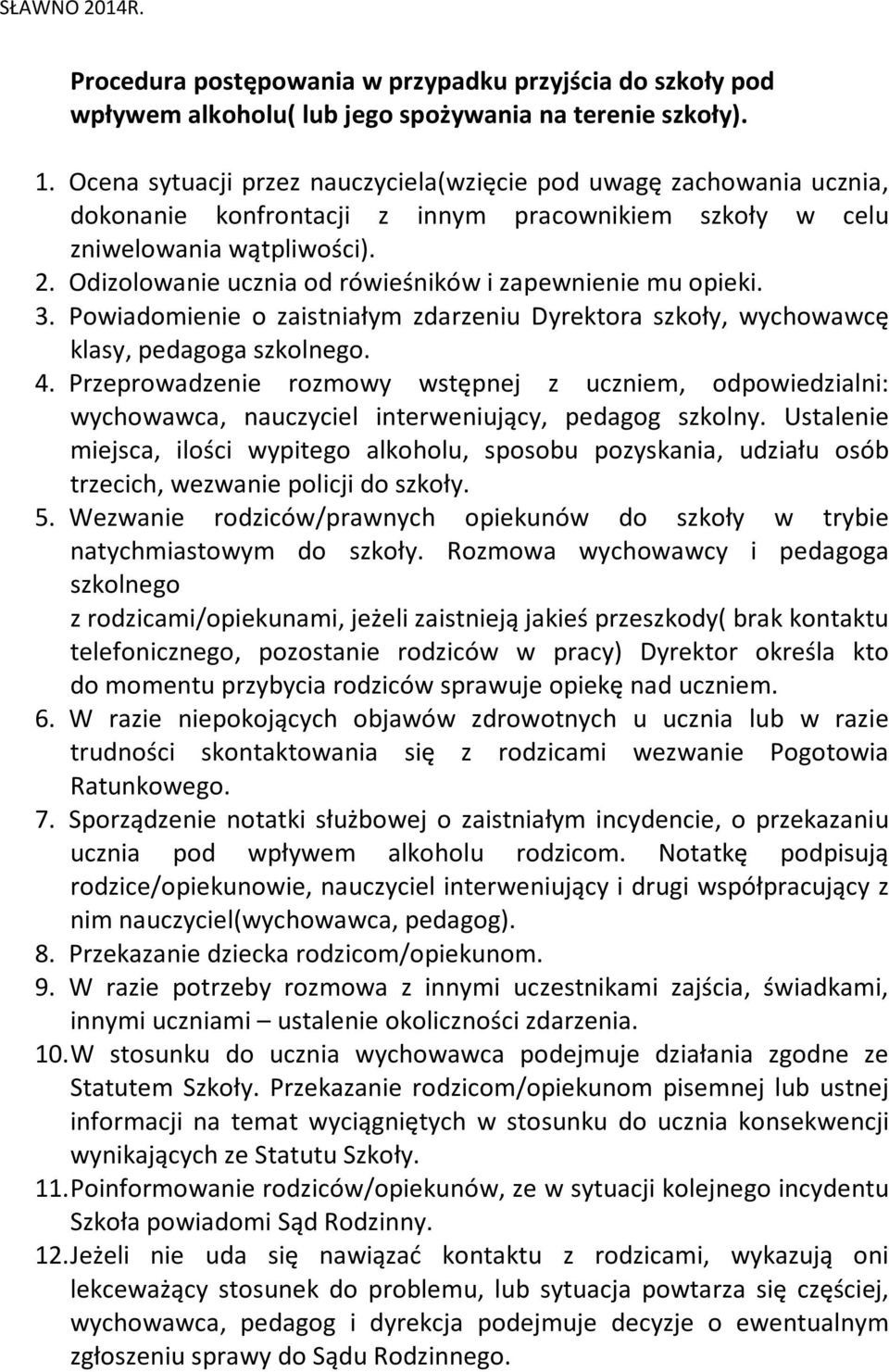 Odizolowanie ucznia od rówieśników i zapewnienie mu opieki. 3. Powiadomienie o zaistniałym zdarzeniu Dyrektora szkoły, wychowawcę klasy, pedagoga szkolnego. 4.