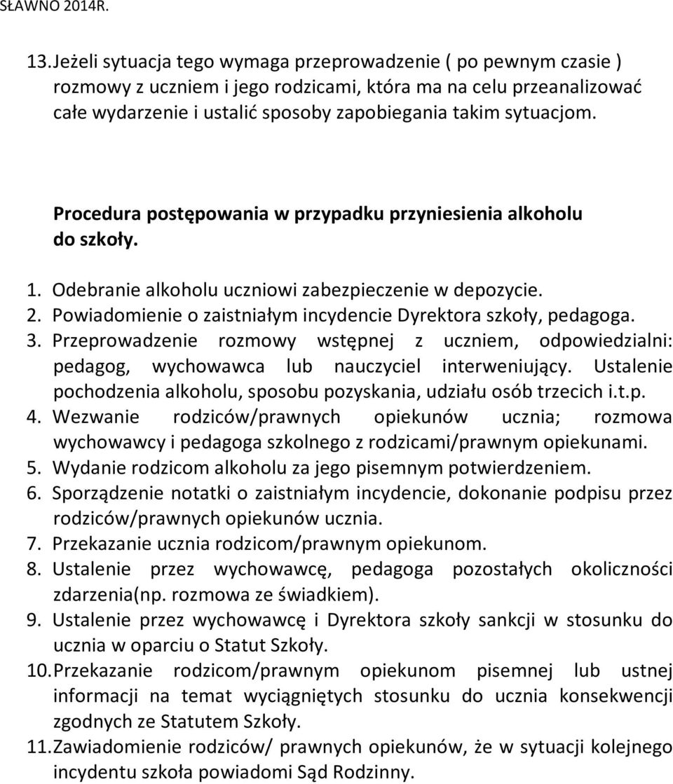 Przeprowadzenie rozmowy wstępnej z uczniem, odpowiedzialni: pedagog, wychowawca lub nauczyciel interweniujący. Ustalenie pochodzenia alkoholu, sposobu pozyskania, udziału osób trzecich i.t.p. 4.