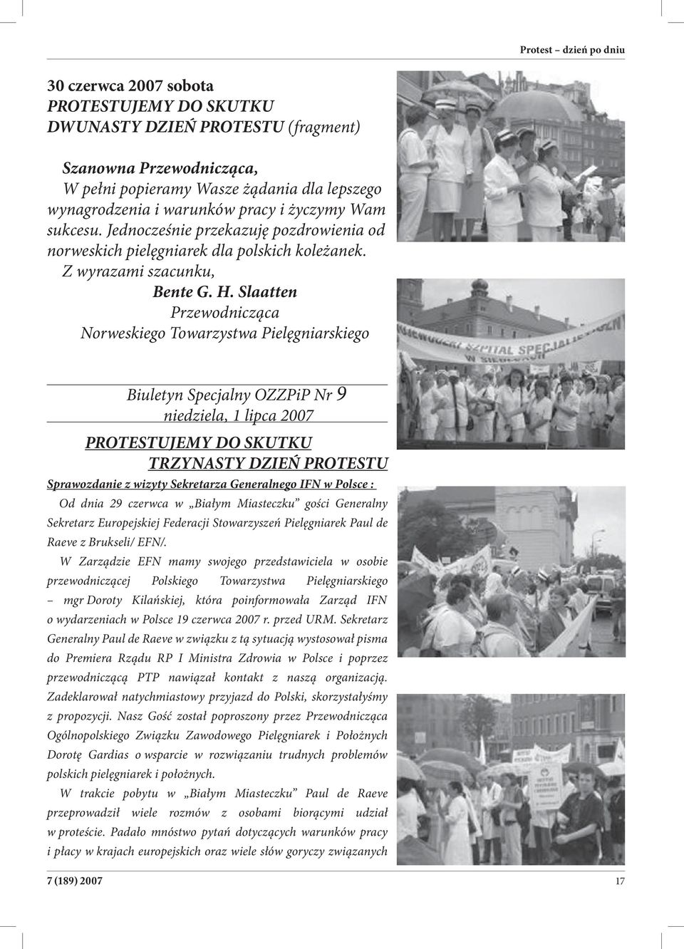 Slaatten Przewodnicząca Norweskiego Towarzystwa Pielęgniarskiego Biuletyn Specjalny OZZPiP Nr 9 niedziela, 1 lipca 2007 PROTESTUJEMY DO SKUTKU TRZYNASTY DZIEŃ PROTESTU Sprawozdanie z wizyty