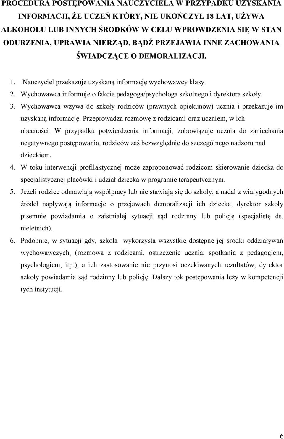 Wychowawca informuje o fakcie pedagoga/psychologa szkolnego i dyrektora szkoły. 3. Wychowawca wzywa do szkoły rodziców (prawnych opiekunów) ucznia i przekazuje im uzyskaną informację.