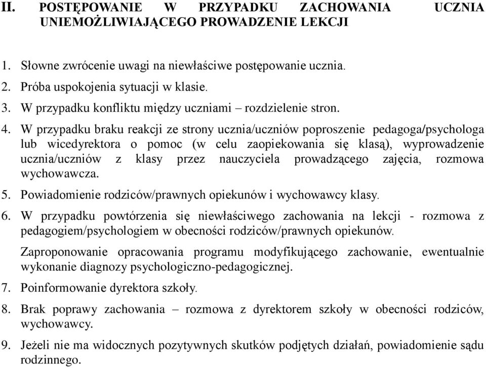 W przypadku braku reakcji ze strony ucznia/uczniów poproszenie pedagoga/psychologa lub wicedyrektora o pomoc (w celu zaopiekowania się klasą), wyprowadzenie ucznia/uczniów z klasy przez nauczyciela