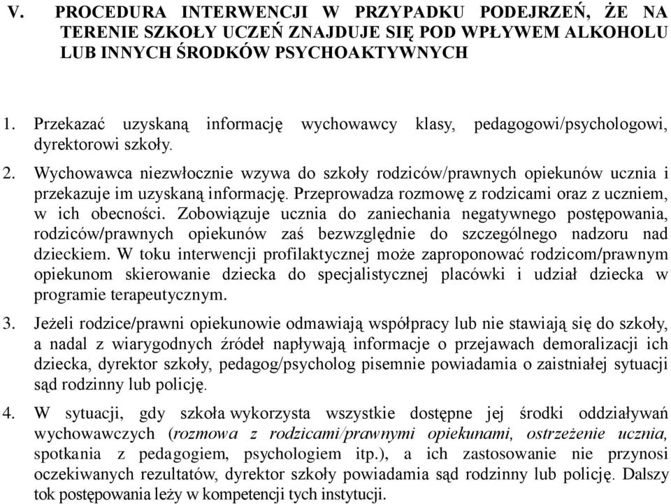 Wychowawca niezwłocznie wzywa do szkoły rodziców/prawnych opiekunów ucznia i przekazuje im uzyskaną informację. Przeprowadza rozmowę z rodzicami oraz z uczniem, w ich obecności.