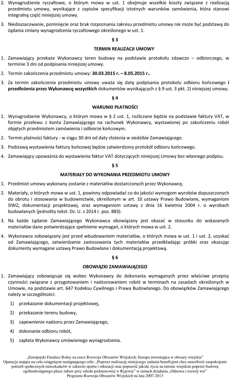 Niedoszacowanie, pominięcie oraz brak rozpoznania zakresu przedmiotu umowy nie może być podstawą do żądania zmiany wynagrodzenia ryczałtowego określonego w ust. 1. 3 TERMIN REALIZACJI UMOWY 1.