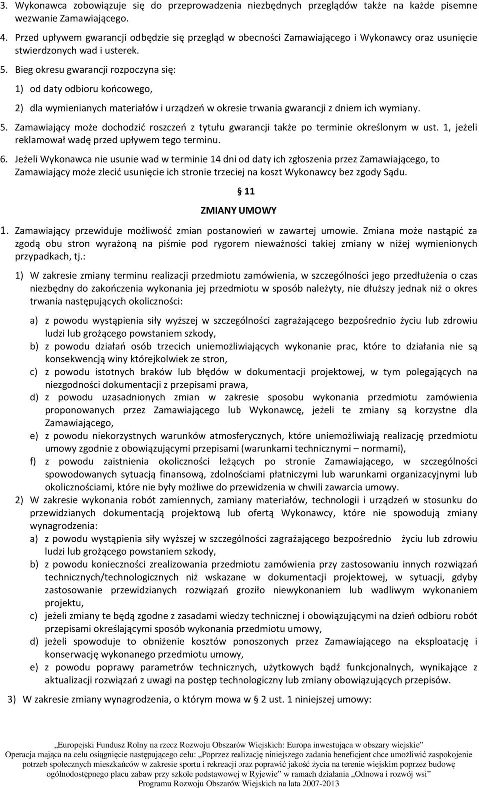 Bieg okresu gwarancji rozpoczyna się: 1) od daty odbioru końcowego, 2) dla wymienianych materiałów i urządzeń w okresie trwania gwarancji z dniem ich wymiany. 5.