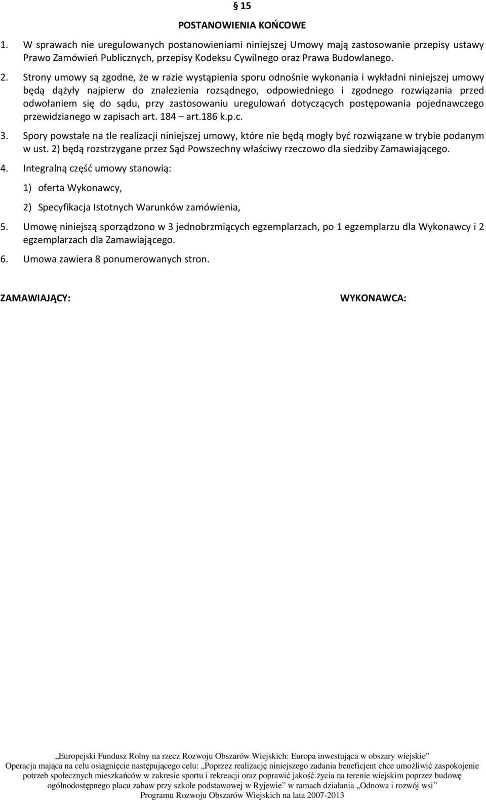 Strony umowy są zgodne, że w razie wystąpienia sporu odnośnie wykonania i wykładni niniejszej umowy będą dążyły najpierw do znalezienia rozsądnego, odpowiedniego i zgodnego rozwiązania przed