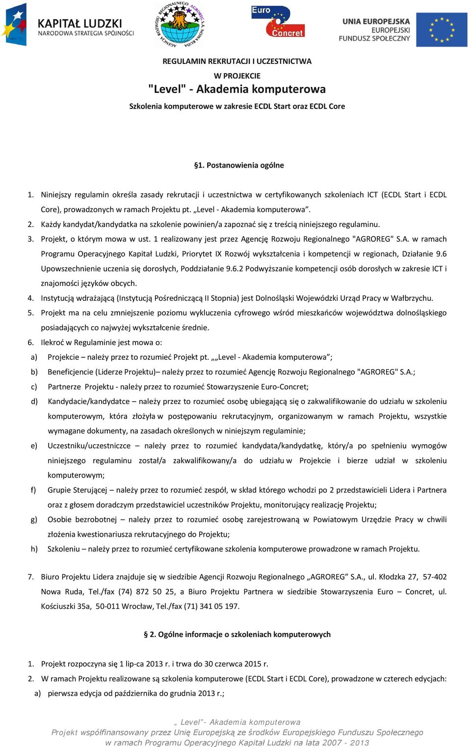 Każdy kandydat/kandydatka na szkolenie powinien/a zapoznać się z treścią niniejszego regulaminu. 3. Projekt, o którym mowa w ust. 1 realizowany jest przez Ag