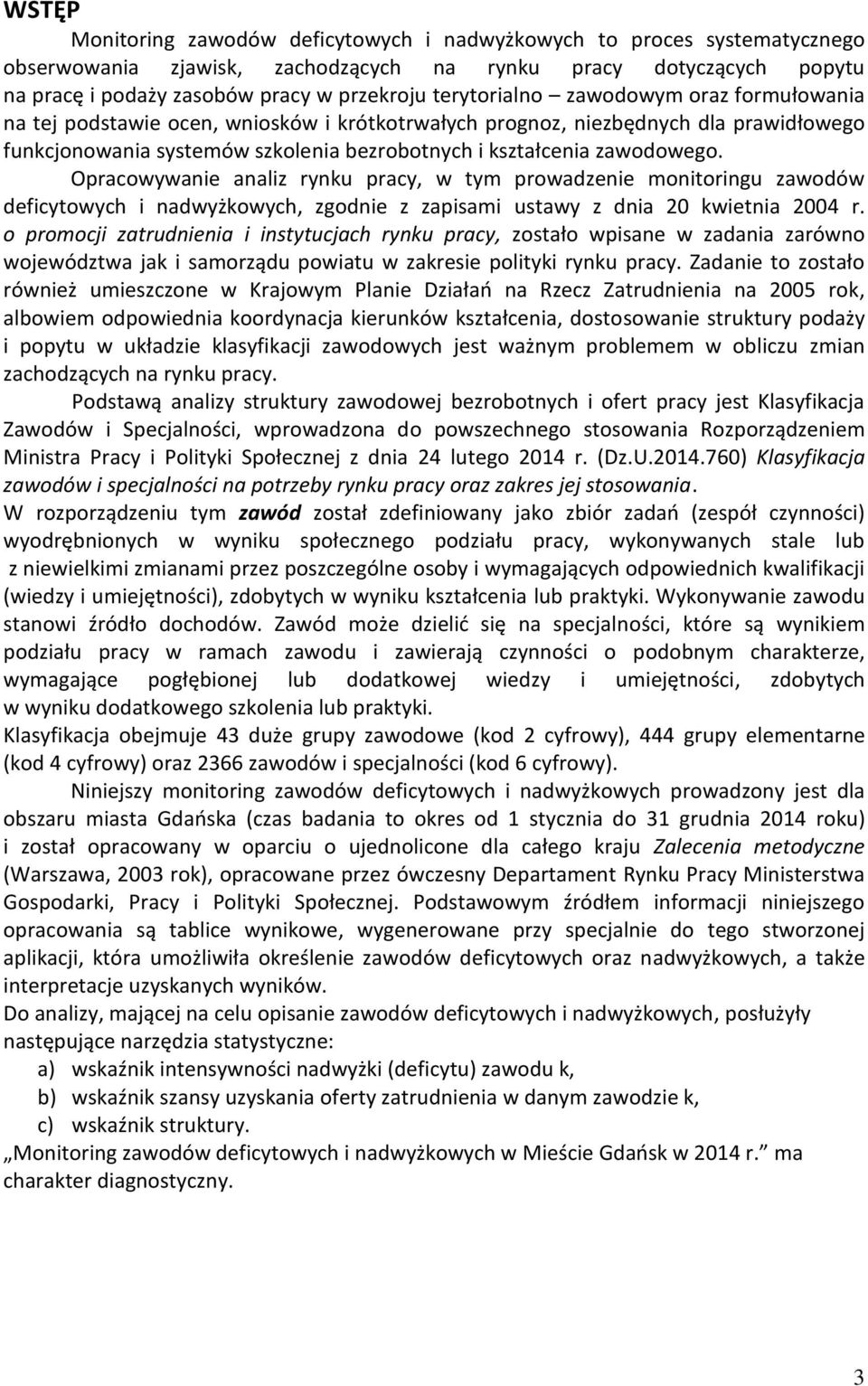 Opracowywanie analiz rynu pracy, w tym prowadzenie monitoringu zawodów deficytowych i nadwyżowych, zgodnie z zapisami ustawy z dnia 20 wietnia 2004 r.