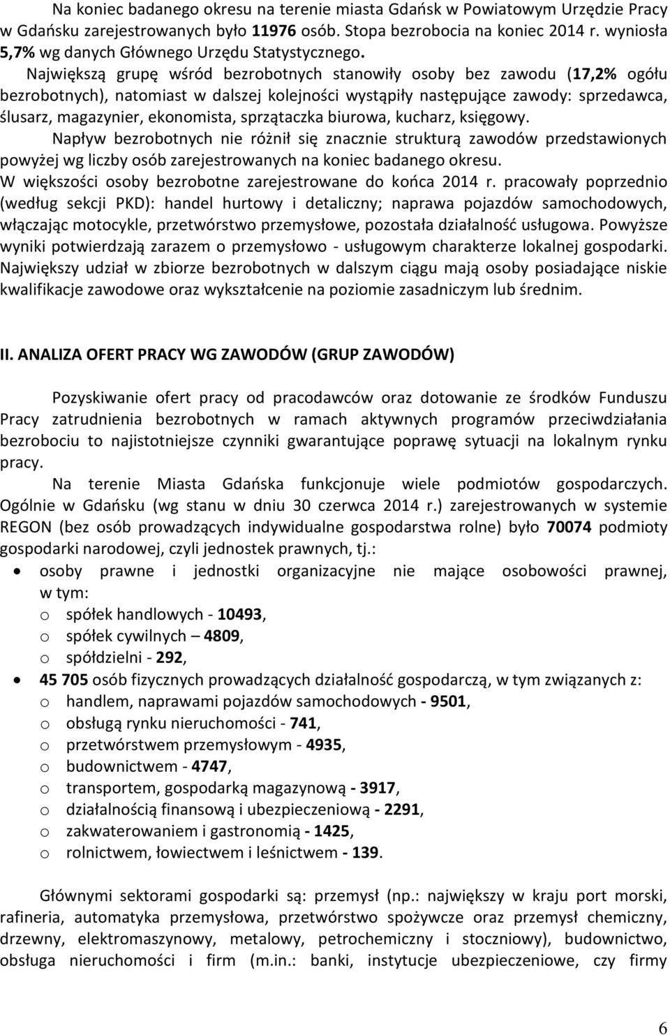 Najwięszą grupę wśród bezrobotnych stanowiły osoby bez zawodu (17,2% ogółu bezrobotnych), natomiast w dalszej olejności wystąpiły następujące zawody: sprzedawca, ślusarz, magazynier, eonomista,