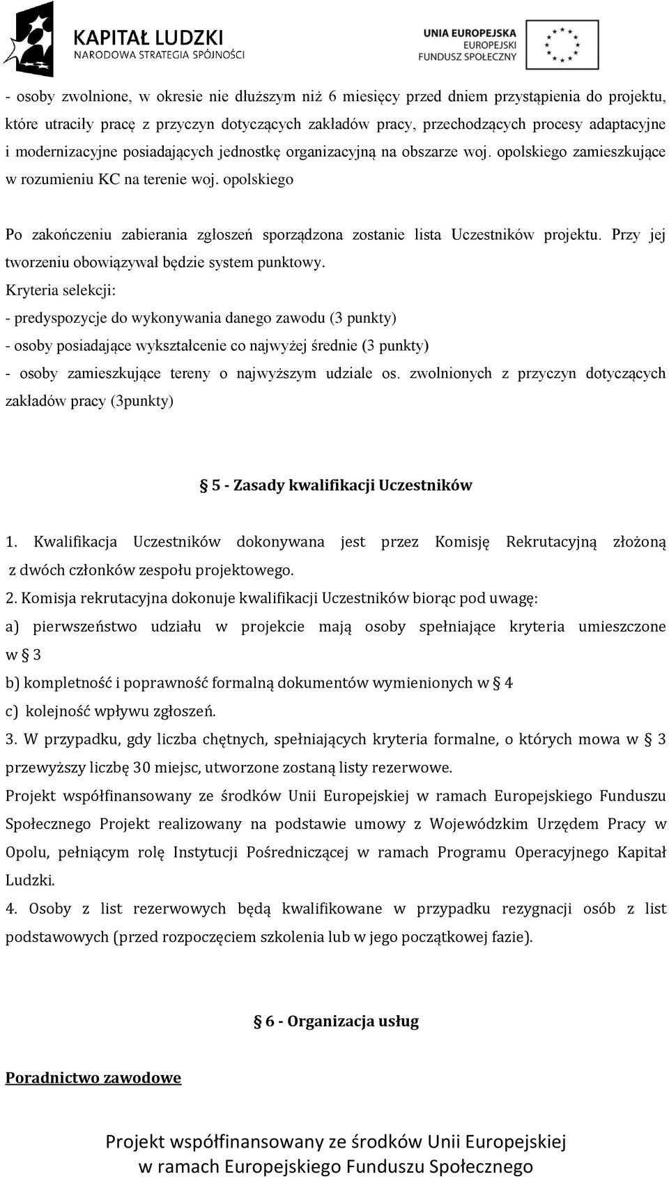 opolskiego Po zakończeniu zabierania zgłoszeń sporządzona zostanie lista Uczestników projektu. Przy jej tworzeniu obowiązywał będzie system punktowy.