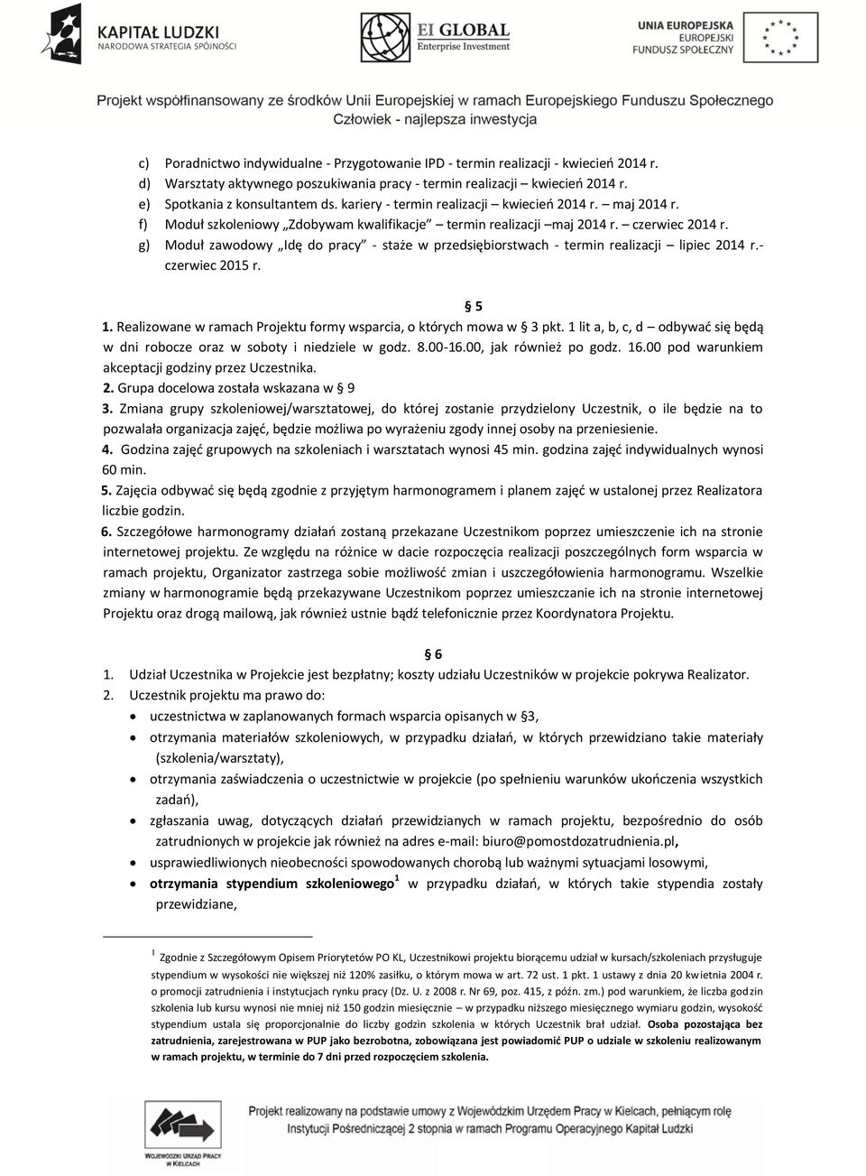 g) Moduł zawodowy Idę do pracy - staże w przedsiębiorstwach - termin realizacji lipiec 2014 r.- czerwiec 2015 r. 5 1. Realizowane w ramach Projektu formy wsparcia, o których mowa w 3 pkt.