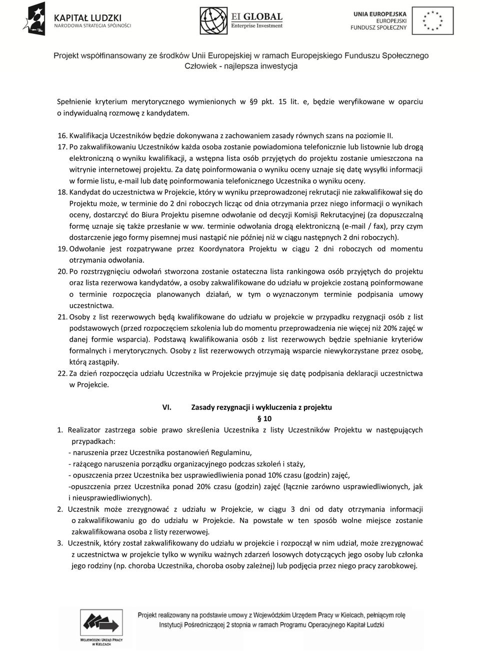 Po zakwalifikowaniu Uczestników każda osoba zostanie powiadomiona telefonicznie lub listownie lub drogą elektroniczną o wyniku kwalifikacji, a wstępna lista osób przyjętych do projektu zostanie