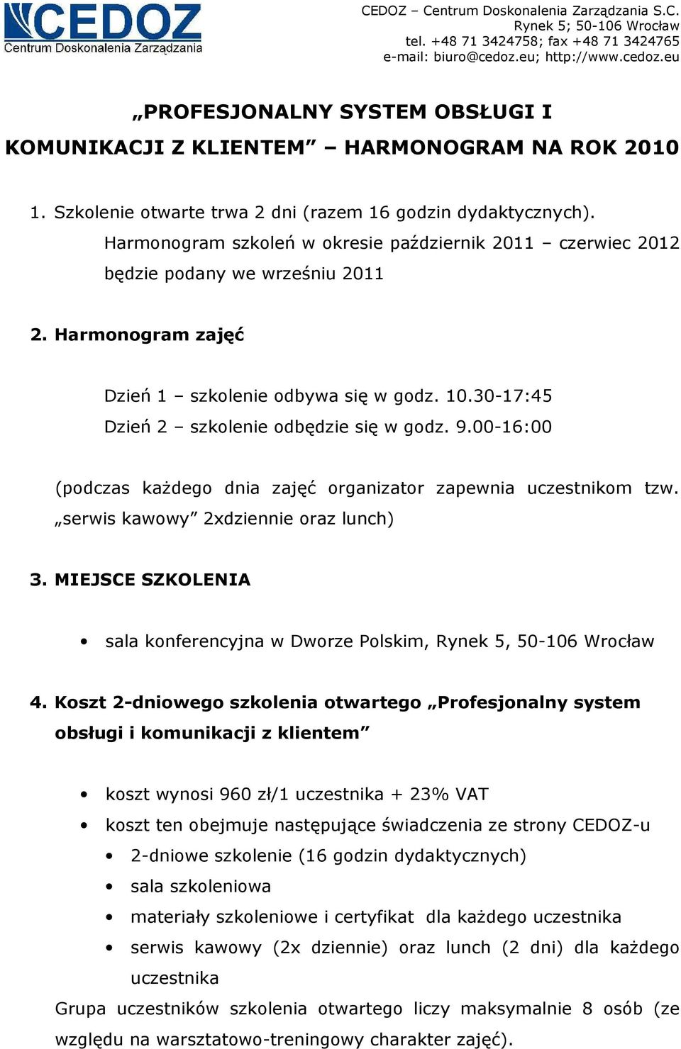 9.00-16:00 (podczas kaŝdego dnia zajęć organizator zapewnia uczestnikom tzw. serwis kawowy 2xdziennie oraz lunch) 3. MIEJSCE SZKOLENIA sala konferencyjna w Dworze Polskim, Rynek 5, 50-106 Wrocław 4.