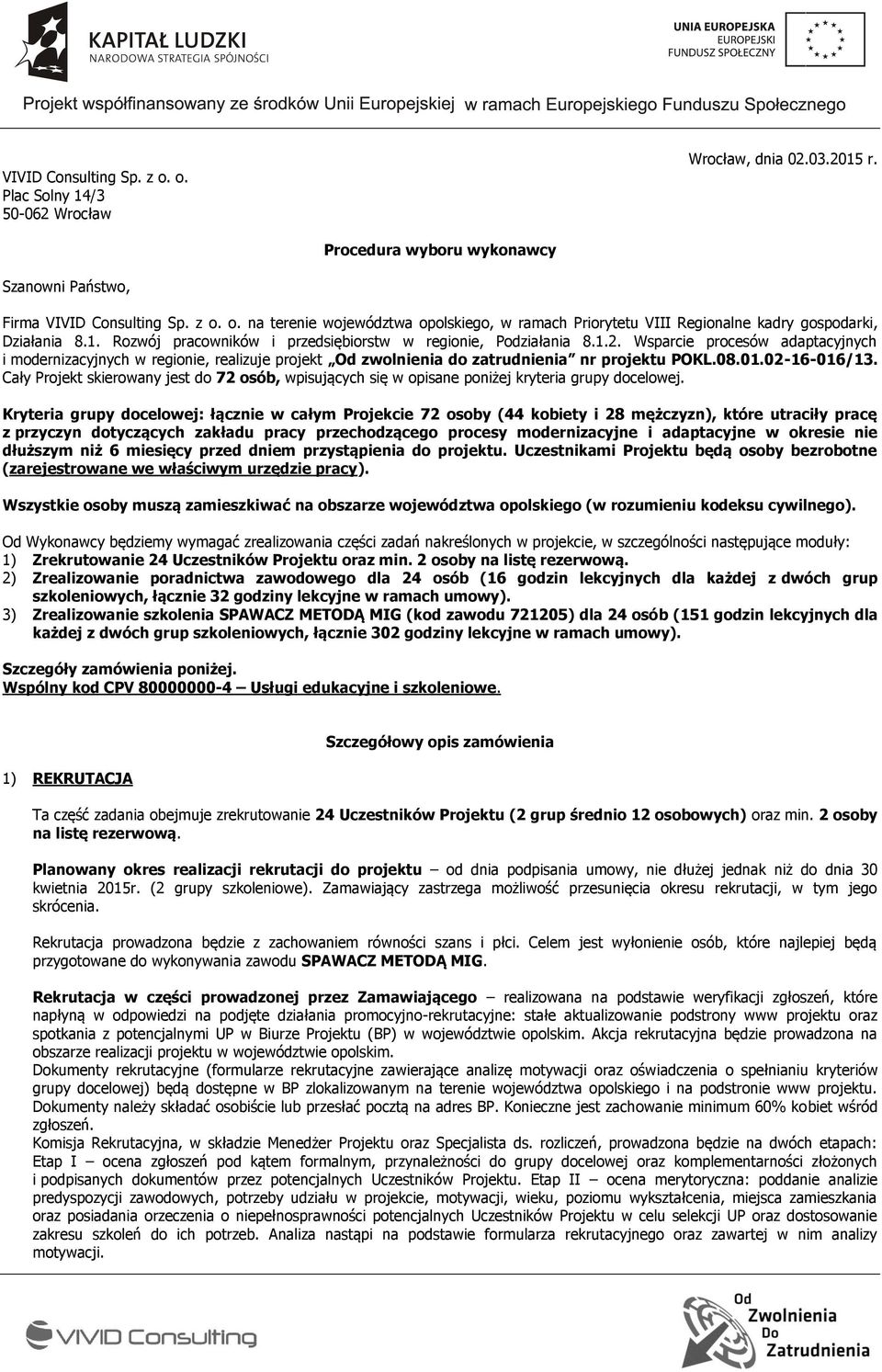 0.0-6-06/. Cały Projekt skierowany jest do 7 osób, wpisujących się w opisane poniżej kryteria grupy docelowej.