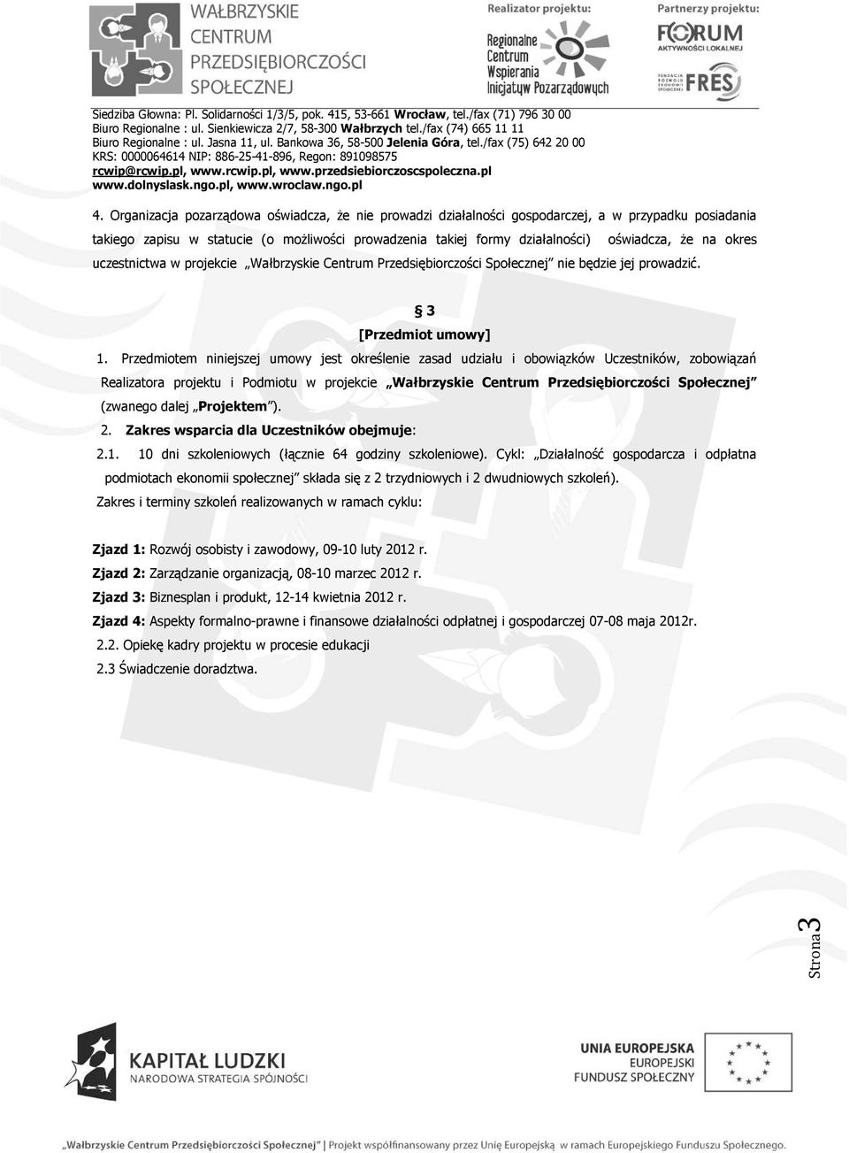 Przedmiotem niniejszej umowy jest określenie zasad udziału i obowiązków Uczestników, zobowiązań Realizatora projektu i Podmiotu w projekcie Wałbrzyskie Centrum Przedsiębiorczości Społecznej (zwanego