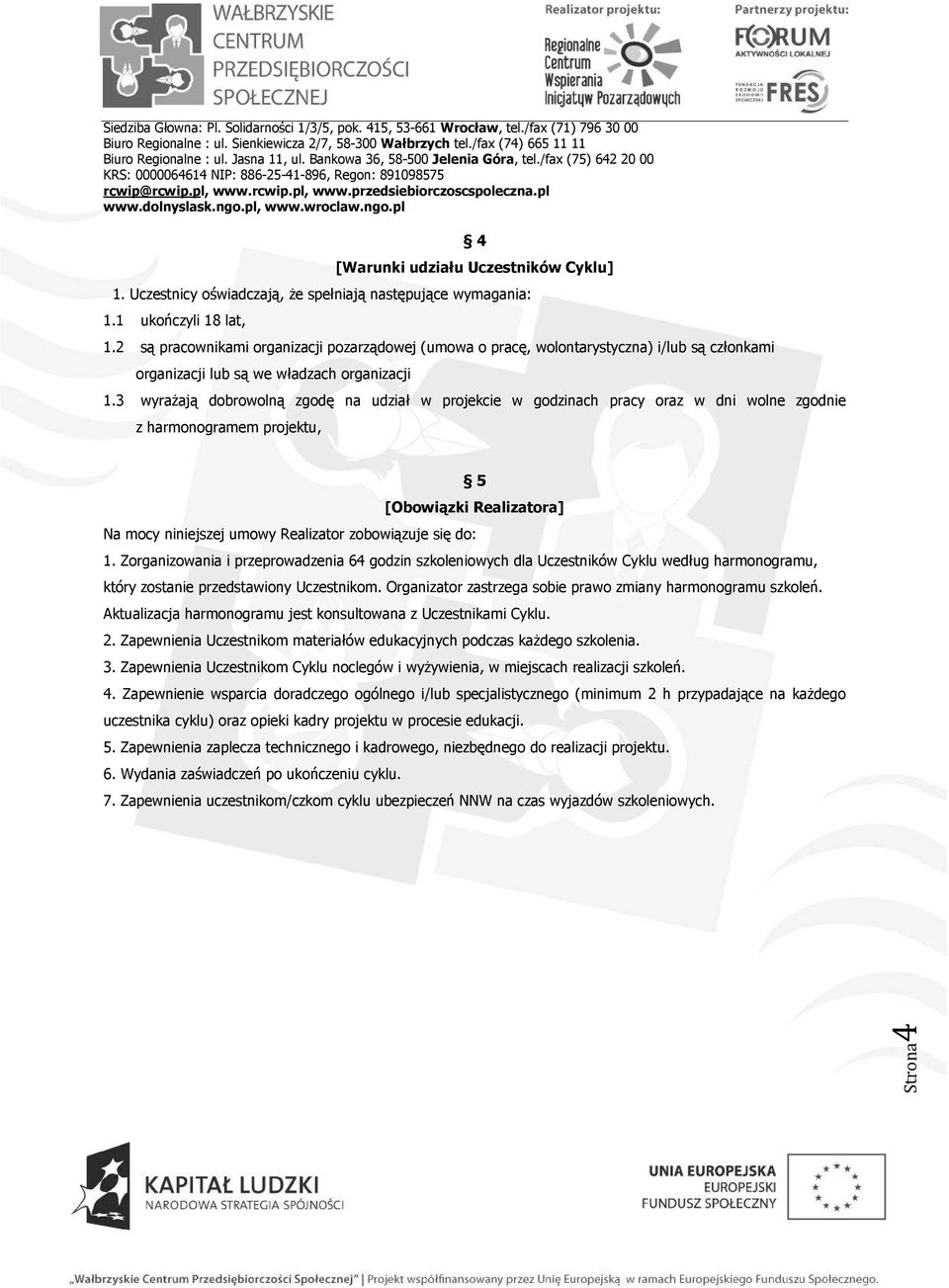 3 wyrażają dobrowolną zgodę na udział w projekcie w godzinach pracy oraz w dni wolne zgodnie z harmonogramem projektu, 5 [Obowiązki Realizatora] Na mocy niniejszej umowy Realizator zobowiązuje się