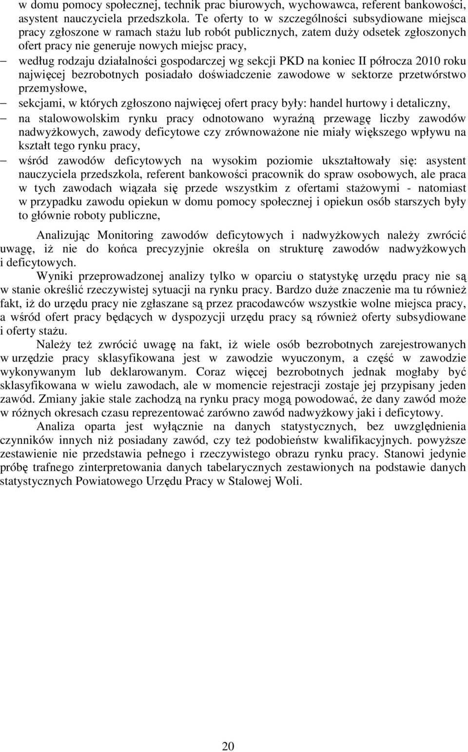 działalności gospodarczej wg sekcji PKD na koniec II półrocza 2010 roku najwięcej bezrobotnych posiadało doświadczenie zawodowe w sektorze przetwórstwo przemysłowe, sekcjami, w których zgłoszono