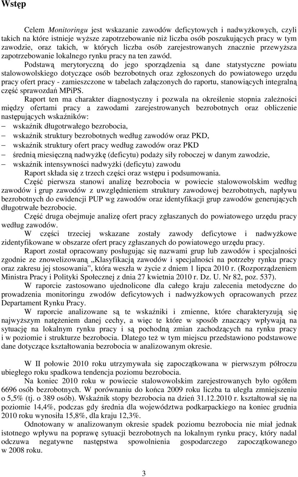 Podstawą merytoryczną do jego sporządzenia są dane statystyczne powiatu stalowowolskiego dotyczące osób bezrobotnych oraz zgłoszonych do powiatowego urzędu pracy ofert pracy - zamieszczone w tabelach