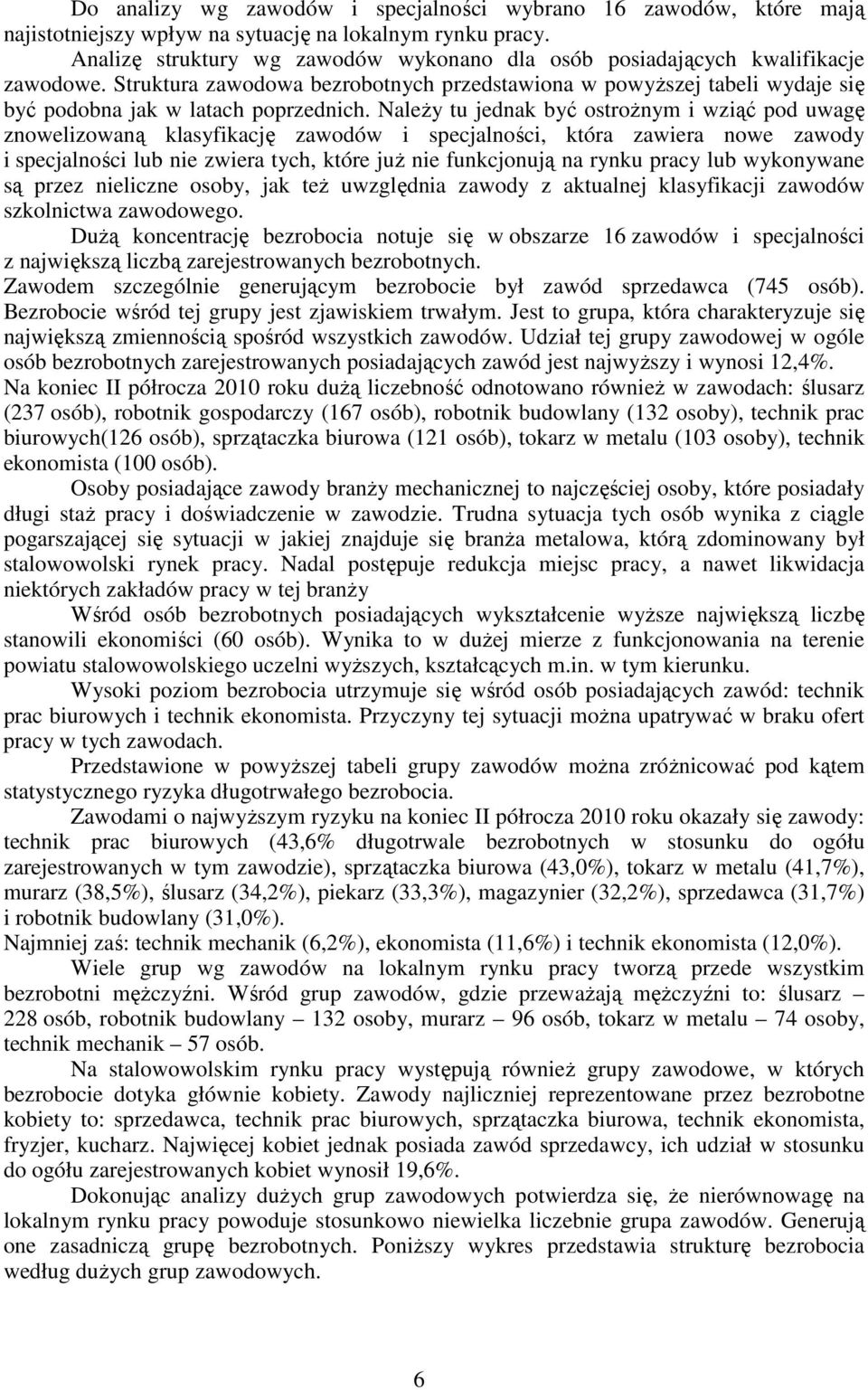 Należy tu jednak być ostrożnym i wziąć pod uwagę znowelizowaną klasyfikację zawodów i specjalności, która zawiera nowe zawody i specjalności lub nie zwiera tych, które już nie funkcjonują na rynku