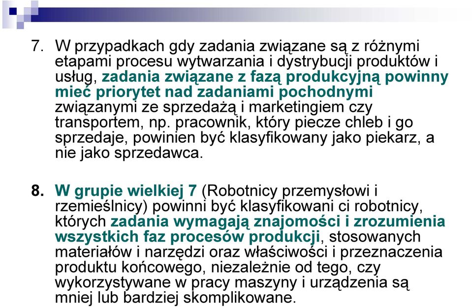 W grupie wielkiej 7 (Robotnicy przemysłowi i rzemieślnicy) powinni być klasyfikowani ci robotnicy, których zadania wymagają znajomości i zrozumienia wszystkich faz procesów produkcji,