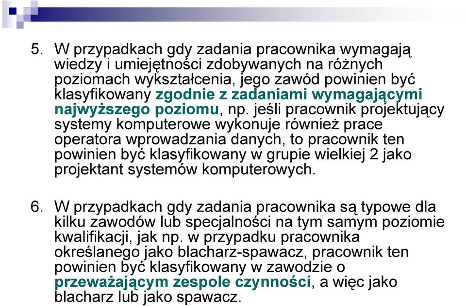 jeśli pracownik projektujący systemy komputerowe wykonuje również prace operatora wprowadzania danych, to pracownik ten powinien być klasyfikowany w grupie wielkiej 2 jako projektant