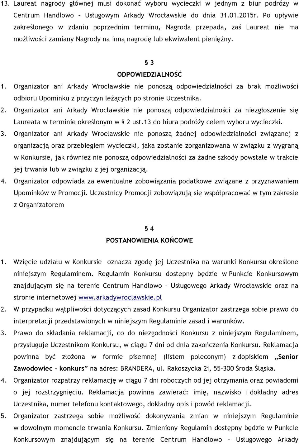 Organizator ani Arkady Wrocławskie nie ponoszą odpowiedzialności za brak możliwości odbioru Upominku z przyczyn leżących po stronie Uczestnika. 2.