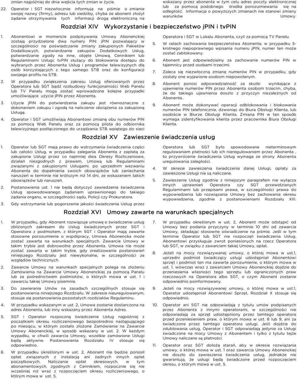 abonenta w tym celu adres poczty elektronicznej lub za pomocą podobnego środka porozumiewania się na odległość. Informacja o powyższych zmianach nie stanowi zmiany warunków Umowy.