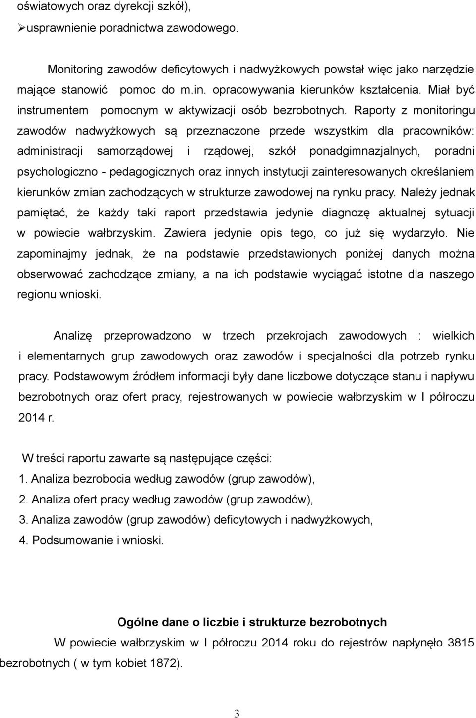 Raporty z monitoringu zawodów nadwyżkowych są przeznaczone przede wszystkim dla pracowników: administracji samorządowej i rządowej, szkół ponadgimnazjalnych, poradni psychologiczno - pedagogicznych