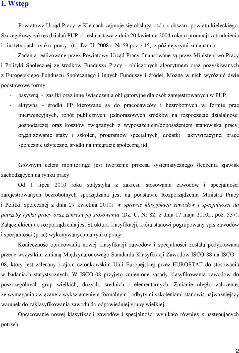 Zadania realizowane przez Powiatowy Urząd Pracy finansowane są przez Ministerstwo Pracy i Polityki Społecznej ze środków Funduszu Pracy - obliczonych algorytmem oraz pozyskiwanych z Europejskiego