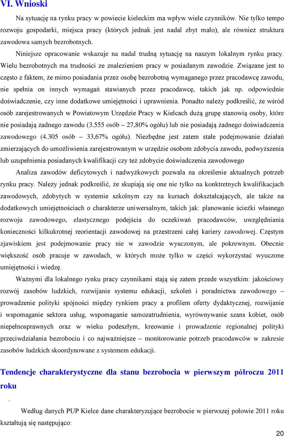 Niniejsze opracowanie wskazuje na nadal trudną sytuację na naszym lokalnym rynku pracy. Wielu bezrobotnych ma trudności ze znalezieniem pracy w posiadanym zawodzie.